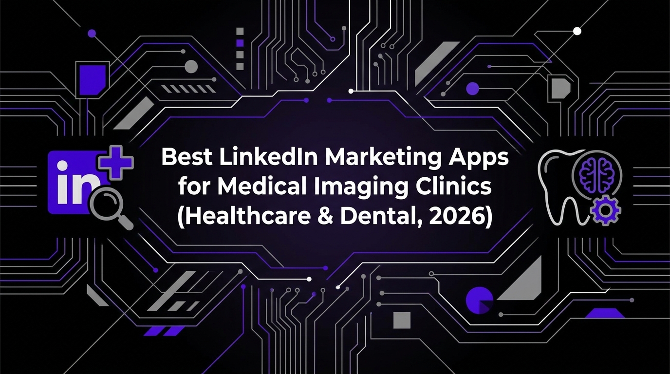 Best LinkedIn Marketing Apps for Medical Imaging Clinics (Healthcare & Dental, 2026)